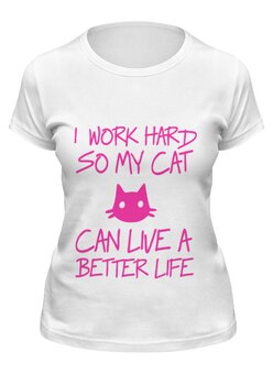 Заказать женскую футболку в Москве. Футболка классическая Я усердно работаю ,чтобы моя кошка жила лучше от Yaroslava - готовые дизайны и нанесение принтов.