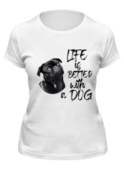 Заказать женскую футболку в Москве. Футболка классическая С собакой жизнь лучше от kolok - готовые дизайны и нанесение принтов.