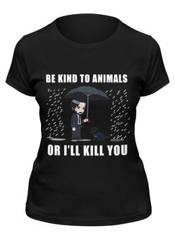 Заказать женскую футболку в Москве. Футболка классическая John Wick - Be Kind to Animals от Claymann - готовые дизайны и нанесение принтов.