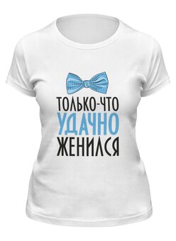 Заказать женскую футболку в Москве. Футболка классическая Удачно женился (парная) от Илья Щеблецов - готовые дизайны и нанесение принтов.