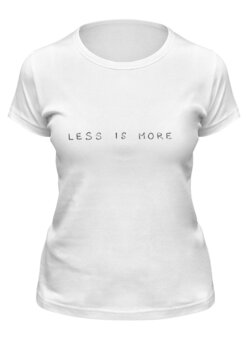 Заказать женскую футболку в Москве. Футболка классическая Less is more от nataschas-k@yandex.ru - готовые дизайны и нанесение принтов.