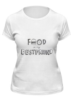 Заказать женскую футболку в Москве. Футболка классическая Food is my bestfriend  от YellowCloverShop - готовые дизайны и нанесение принтов.