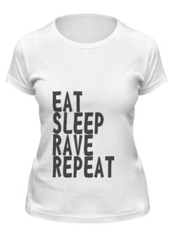 Заказать женскую футболку в Москве. Футболка классическая Eat Sleep Rave Repeat от ualexandrova - готовые дизайны и нанесение принтов.