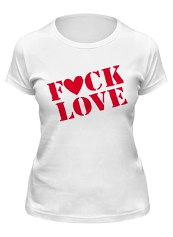 Заказать женскую футболку в Москве. Футболка классическая F*ck Love от Александр Серебренников - готовые дизайны и нанесение принтов.