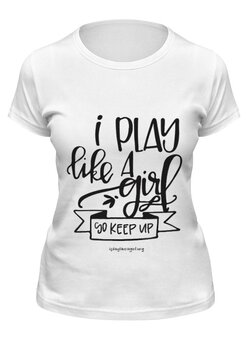 Заказать женскую футболку в Москве. Футболка классическая Я играю как девчонка!  от CoolDesign - готовые дизайны и нанесение принтов.