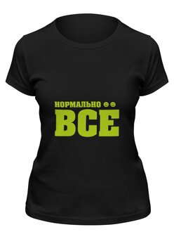Заказать женскую футболку в Москве. Футболка классическая Нормально всё от YellowCloverShop - готовые дизайны и нанесение принтов.