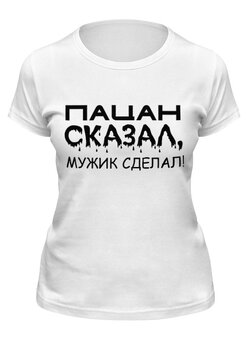 Заказать женскую футболку в Москве. Футболка классическая Сказал-сделал от Наталья Чернова - готовые дизайны и нанесение принтов.