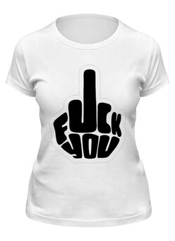 Заказать женскую футболку в Москве. Футболка классическая Fuck you - надпись от MariYang  - готовые дизайны и нанесение принтов.