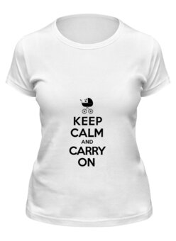 Заказать женскую футболку в Москве. Футболка классическая Keep calm & Carry on от litium - готовые дизайны и нанесение принтов.
