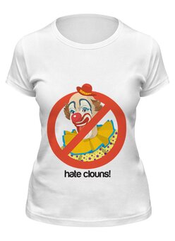 Заказать женскую футболку в Москве. Футболка классическая Ненавижу клоунов! от Юлия - готовые дизайны и нанесение принтов.