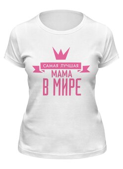 Заказать женскую футболку в Москве. Футболка классическая Самая лучшая мама в мире  от cherdantcev - готовые дизайны и нанесение принтов.