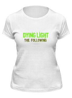 Заказать женскую футболку в Москве. Футболка классическая Dying Light от THE_NISE  - готовые дизайны и нанесение принтов.