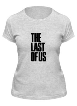 Заказать женскую футболку в Москве. Футболка классическая The Last of Us от THE_NISE  - готовые дизайны и нанесение принтов.