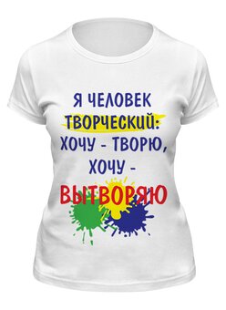 Заказать женскую футболку в Москве. Футболка классическая Я человек творческий от SanDarial Art - готовые дизайны и нанесение принтов.