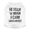 Заказать футболки для собак в Москве. Футболка для собак Не ходи за мной , я сам заблудился от MariYang  - готовые дизайны и нанесение принтов.