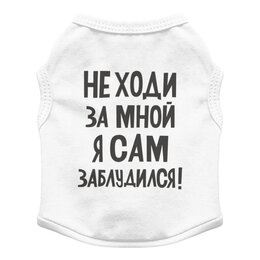 Заказать футболки для собак в Москве. Футболка для собак Не ходи за мной , я сам заблудился от MariYang  - готовые дизайны и нанесение принтов.