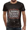 Заказать мужскую футболку в Москве. Футболка с полной запечаткой (мужская) Legends Are Born In 1980 от tutik_mutik@mail.ru - готовые дизайны и нанесение принтов.