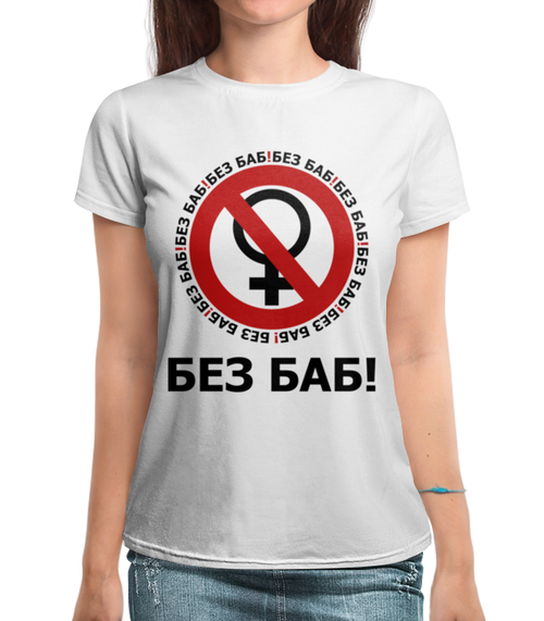 Заказать женскую футболку в Москве. Футболка с полной запечаткой (женская) БЕЗ БАБ! от DESIGNER   - готовые дизайны и нанесение принтов.