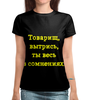 Заказать женскую футболку в Москве. Футболка с полной запечаткой (женская) Товарищ, вытрись, ты весь в сомнениях. от posterman - готовые дизайны и нанесение принтов.