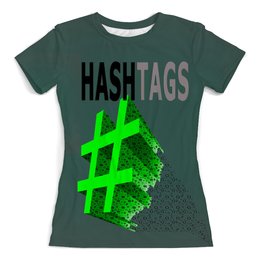 Заказать женскую футболку в Москве. Футболка с полной запечаткой (женская) Hashtags  от ПРИНТЫ ПЕЧАТЬ  - готовые дизайны и нанесение принтов.