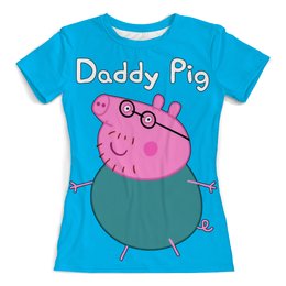 Заказать женскую футболку в Москве. Футболка с полной запечаткой (женская) Daddy Pig  от ПРИНТЫ ПЕЧАТЬ  - готовые дизайны и нанесение принтов.