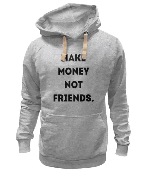 Заказать премиальную одежду в Москве. Толстовка Wearcraft Premium унисекс Make money not friends от Sharki - готовые дизайны и нанесение принтов.