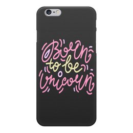 Заказать чехол для iPhone 6/6 Plus в Москве. Чехол для iPhone 6, объёмная печать Born to be Unicorn от Maria Bobrova - готовые дизайны и нанесение принтов.
