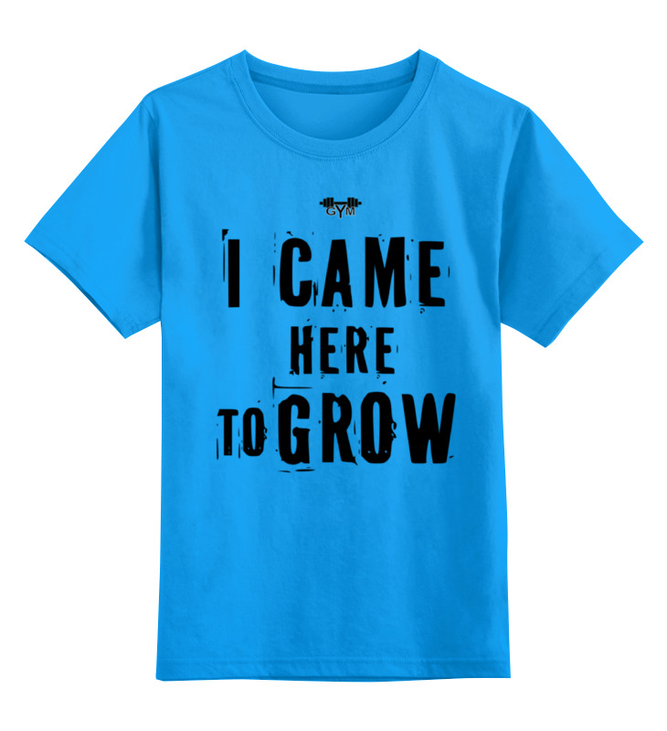 Printio Детская футболка классическая унисекс I came here to grow! printio майка классическая i came here to grow