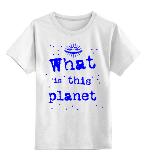 Заказать детскую футболку в Москве. Детская футболка классическая унисекс Что это за планета! от Алексс Неро - готовые дизайны и нанесение принтов.