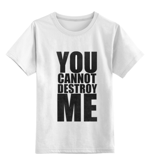 Заказать детскую футболку в Москве. Детская футболка классическая унисекс YOU CANNOT DESTROY ME от mum - готовые дизайны и нанесение принтов.