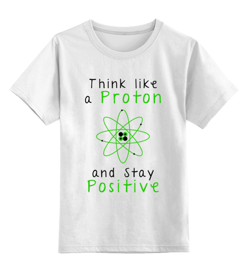 Заказать детскую футболку в Москве. Детская футболка классическая унисекс Думай как протон - оставайся позитивным от Мурад Мокран - готовые дизайны и нанесение принтов.