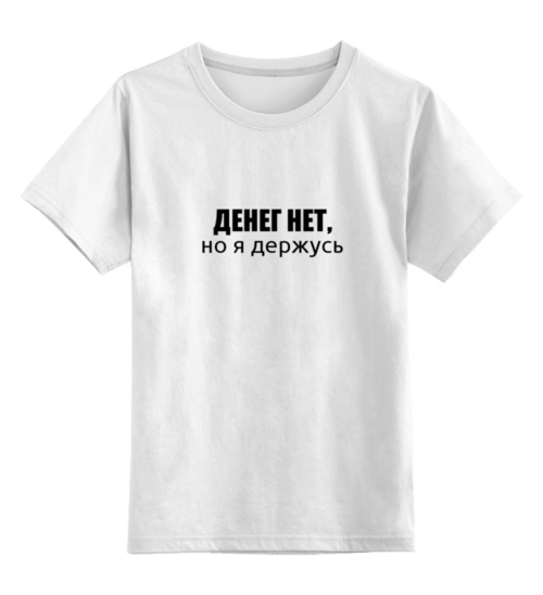 Заказать детскую футболку в Москве. Детская футболка классическая унисекс Денег нет, но я держусь от sotkano - готовые дизайны и нанесение принтов.