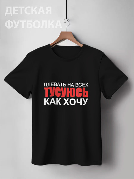 Заказать детскую футболку в Москве. Детская футболка классическая унисекс Плевать на всех! Тусуюсь как хочу! от Антон Ершов - готовые дизайны и нанесение принтов.