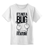 Заказать детскую футболку в Москве. Детская футболка классическая унисекс It's nota BUG  от Savara - готовые дизайны и нанесение принтов.