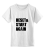 Заказать детскую футболку в Москве. Детская футболка классическая унисекс Reset & Start again (футболка) от chernysheva-mari@mail.ru - готовые дизайны и нанесение принтов.