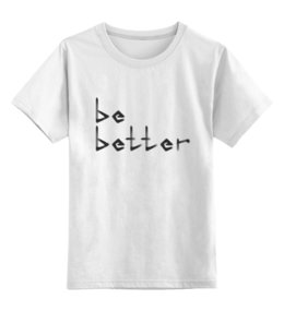 Заказать детскую футболку в Москве. Детская футболка классическая унисекс be better от Nico Neumann - готовые дизайны и нанесение принтов.