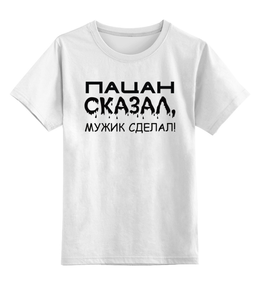 Заказать детскую футболку в Москве. Детская футболка классическая унисекс Сказал-сделал от Наталья Чернова - готовые дизайны и нанесение принтов.
