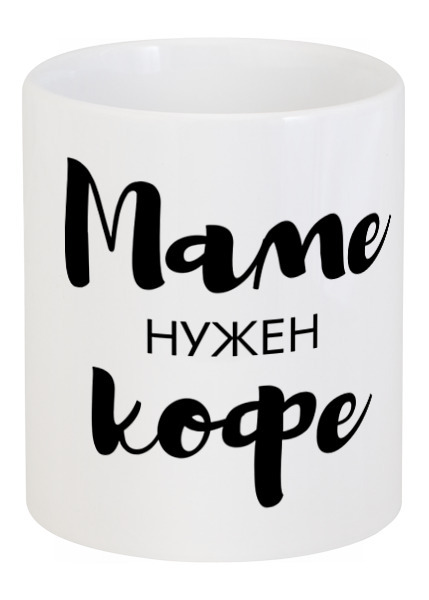 Заказать кружку в Москве. Кружка Маме нужен кофе от Александр Серебренников - готовые дизайны и нанесение принтов.