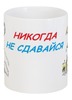 Заказать кружку в Москве. Кружка никогда не сдавайся от proskurins@yandex.ru - готовые дизайны и нанесение принтов.