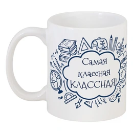 Заказать кружку в Москве. Кружка Самая классная Классная! от Михаил Илюхин - готовые дизайны и нанесение принтов.