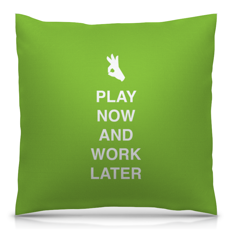 Printio Подушка 40x40 см с полной запечаткой Play now and work later printio подушка keep calm