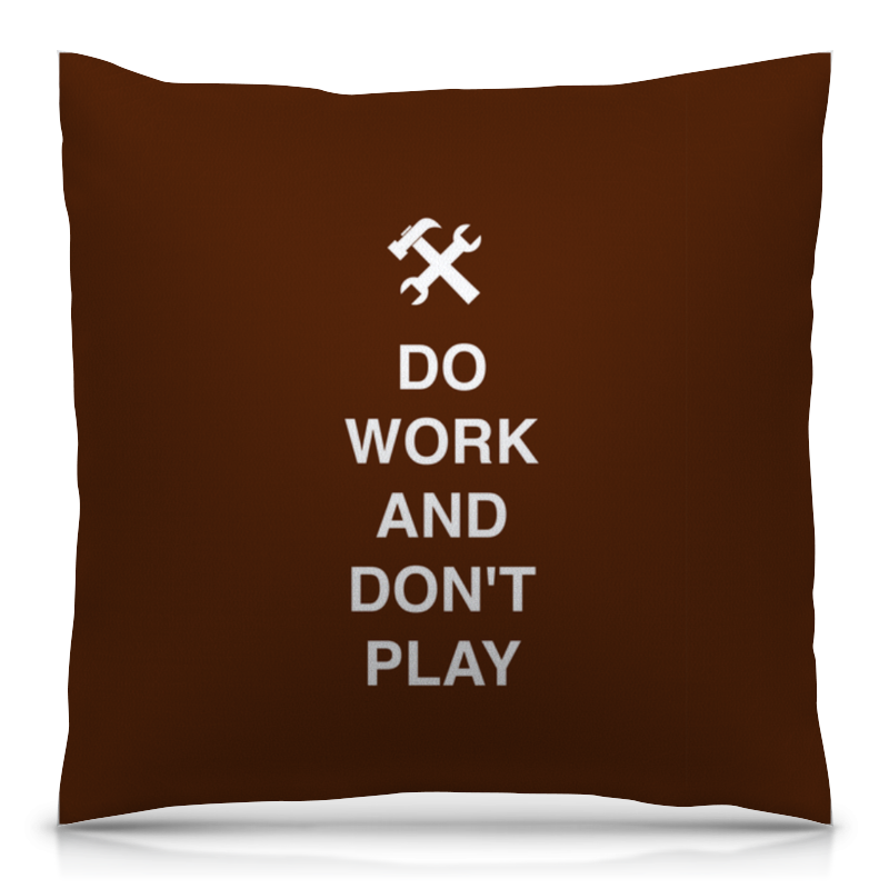 Printio Подушка 40x40 см с полной запечаткой Do work and don't play