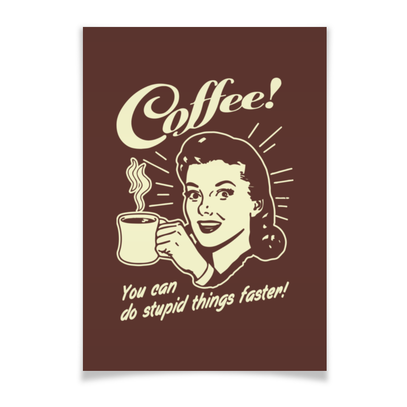 Printio Плакат A3(29.7×42) Кофе - делай глупости быстрее!