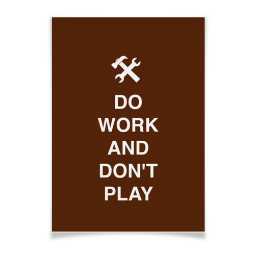 Заказать плакат в Москве. Плакат A3(29.7x42) Do work and don't play от zen4@bk.ru - готовые дизайны и нанесение принтов.