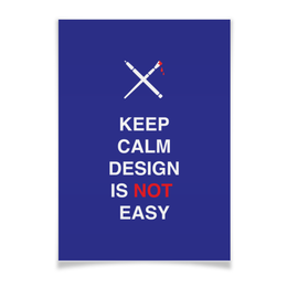 Заказать плакат в Москве. Плакат A3(29.7x42) Keep calm design is not easy. от zen4@bk.ru - готовые дизайны и нанесение принтов.