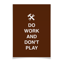 Заказать плакат в Москве. Плакат A3(29.7x42) Do work and don't play от zen4@bk.ru - готовые дизайны и нанесение принтов.