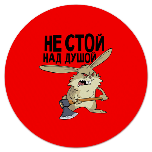 Заказать коврик для мышки в Москве. Коврик для мышки (круглый) не стой над душой от THE_NISE  - готовые дизайны и нанесение принтов.