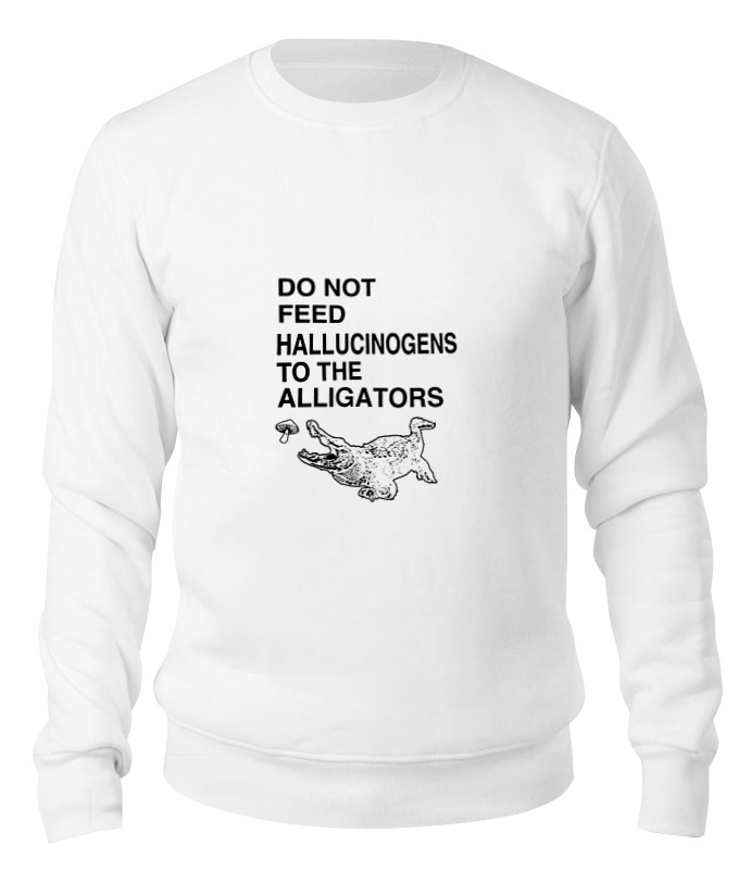 Printio Свитшот унисекс хлопковый Do not feed hallucinogens to the alligators printio футболка wearcraft premium slim fit do not feed hallucinogens to the alligators