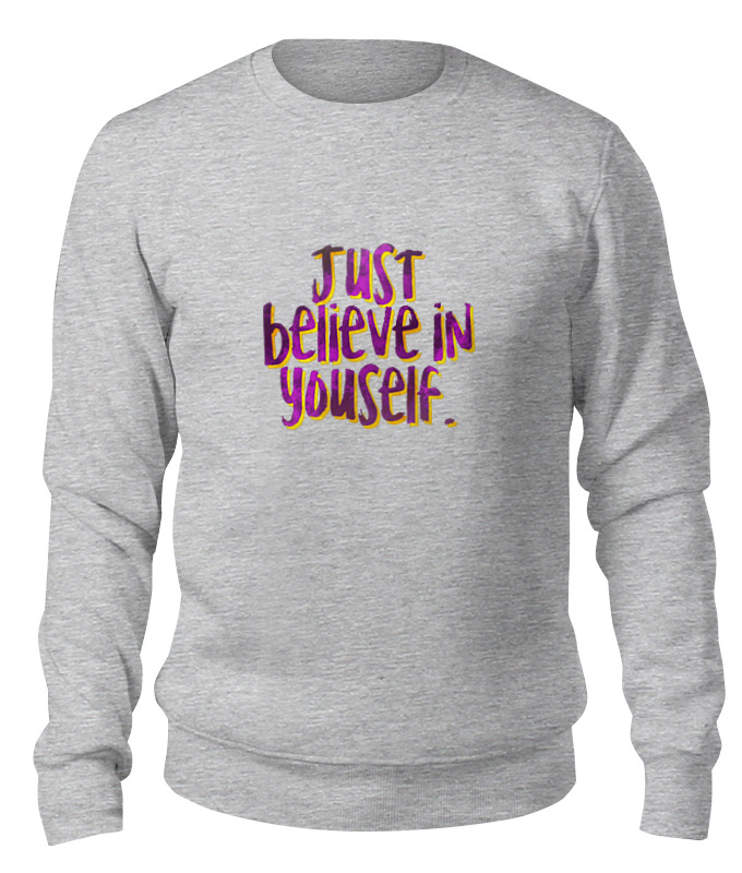 Printio Свитшот унисекс хлопковый Just believe in yourself printio футболка классическая just believe in yourself