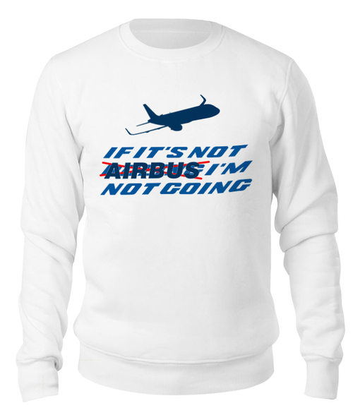 Заказать свитшот в Москве. Свитшот унисекс хлопковый if it's not AIRBUS i'm not going от SkyWay Aviation Clothing RUS  - готовые дизайны и нанесение принтов.